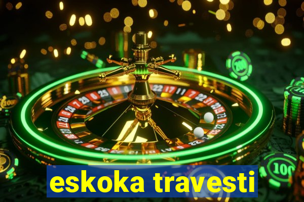 eskoka travesti